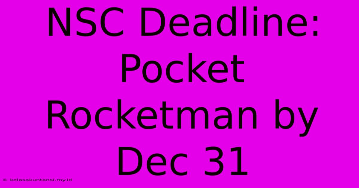 NSC Deadline: Pocket Rocketman By Dec 31