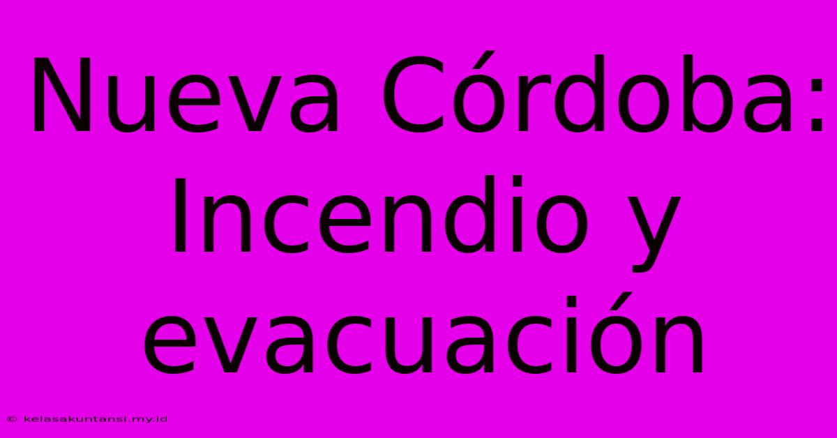 Nueva Córdoba: Incendio Y Evacuación