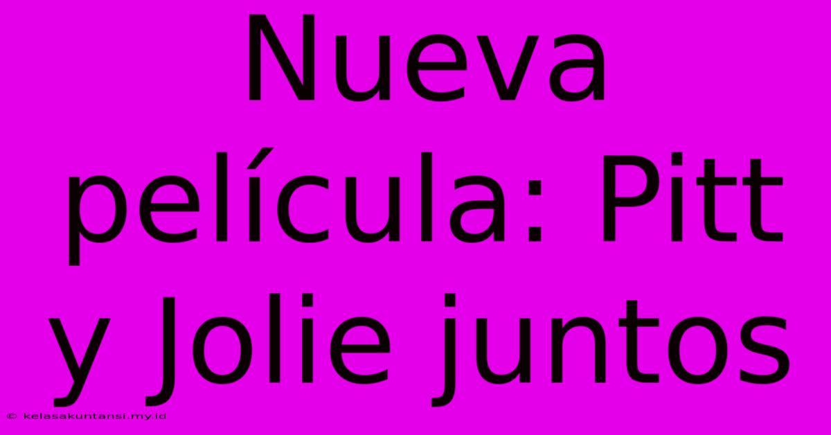 Nueva Película: Pitt Y Jolie Juntos