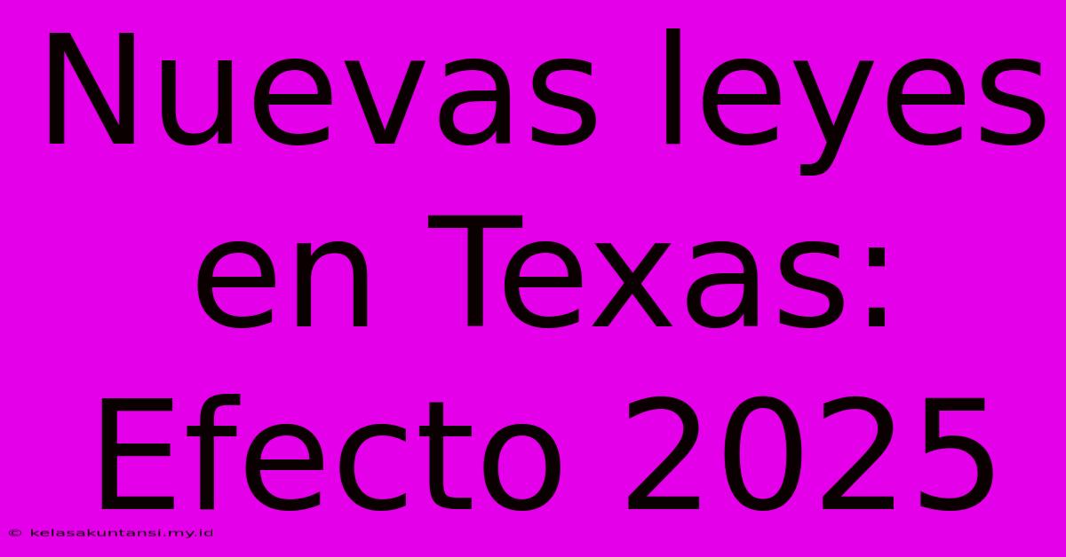 Nuevas Leyes En Texas: Efecto 2025