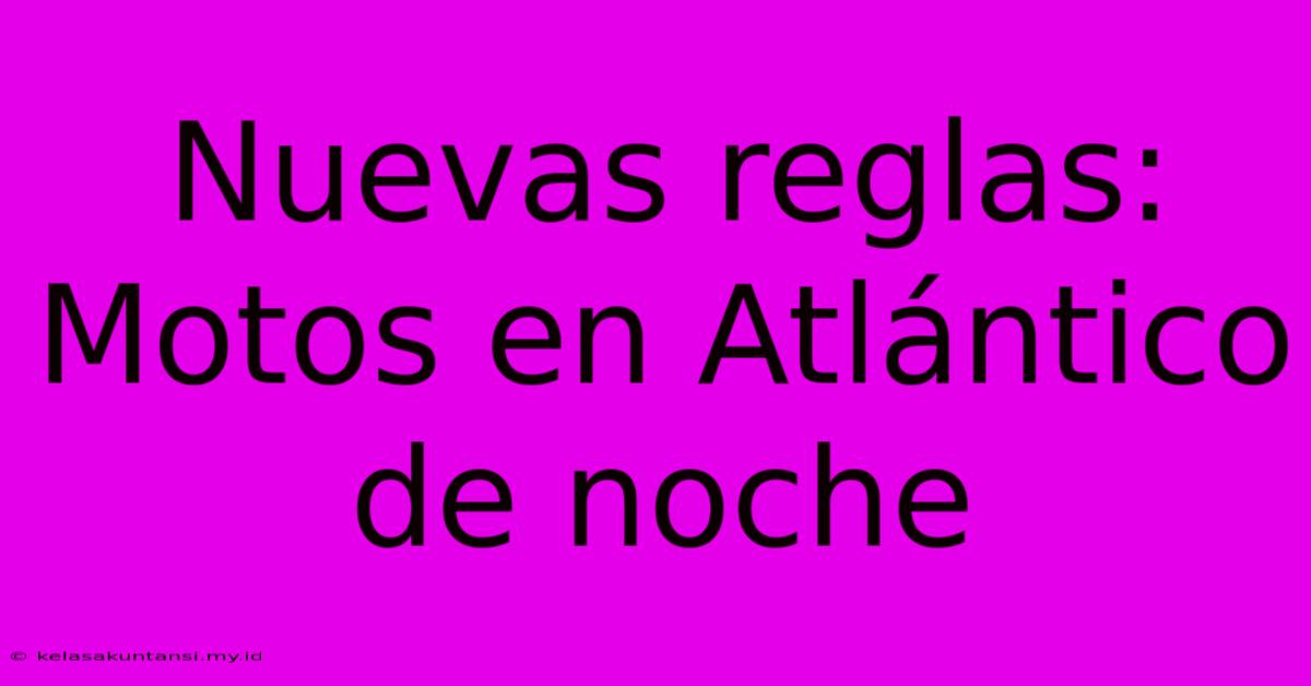 Nuevas Reglas: Motos En Atlántico De Noche