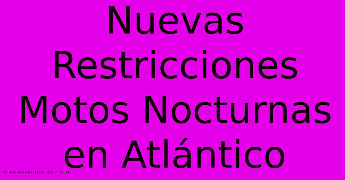 Nuevas Restricciones Motos Nocturnas En Atlántico