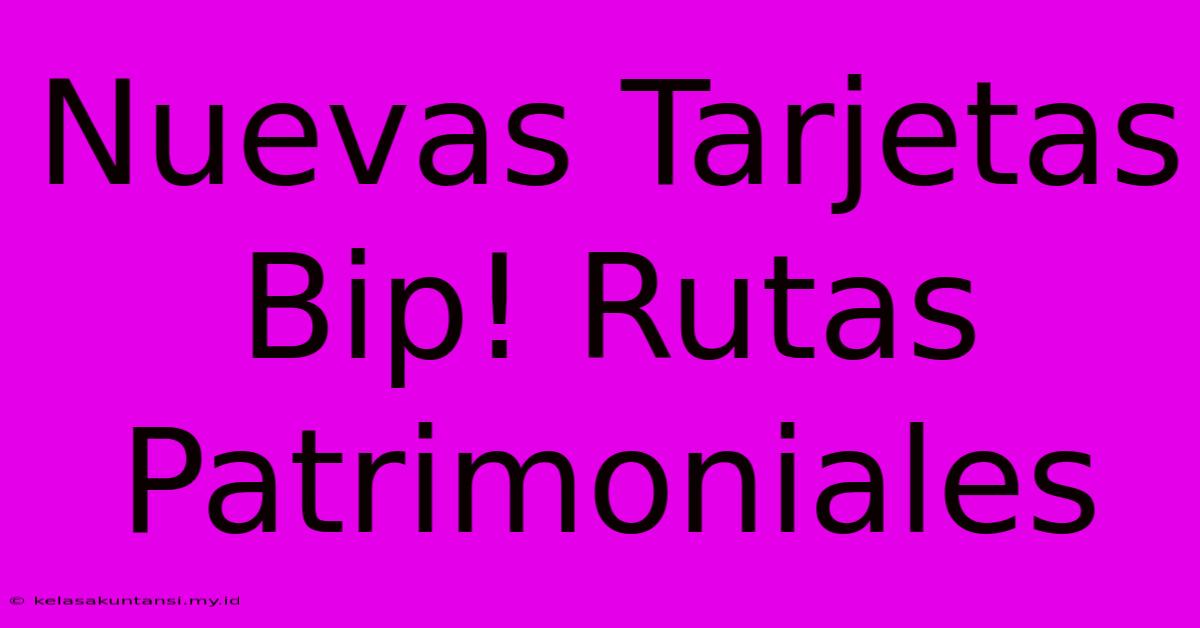 Nuevas Tarjetas Bip! Rutas Patrimoniales