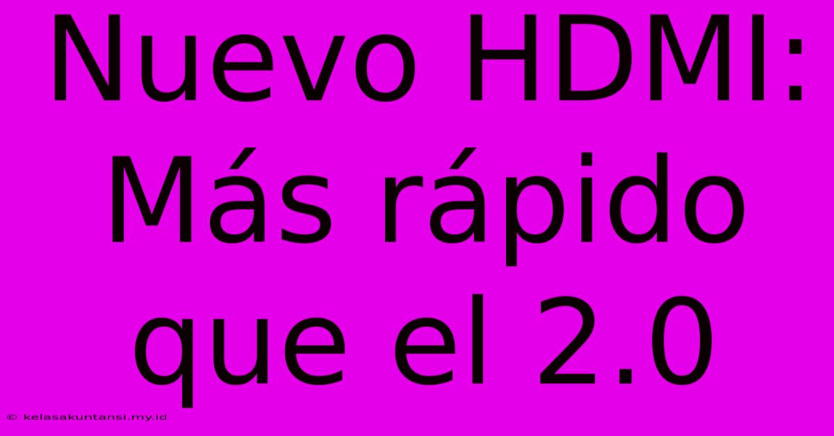 Nuevo HDMI:  Más Rápido Que El 2.0