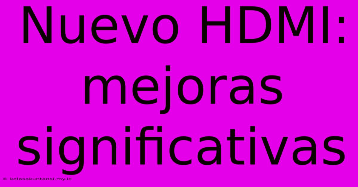 Nuevo HDMI: Mejoras Significativas