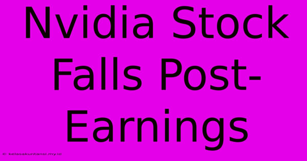 Nvidia Stock Falls Post-Earnings