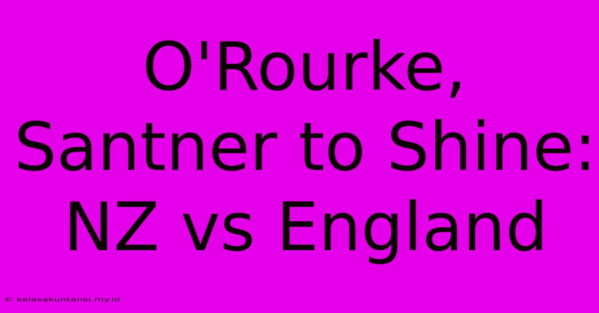 O'Rourke, Santner To Shine: NZ Vs England