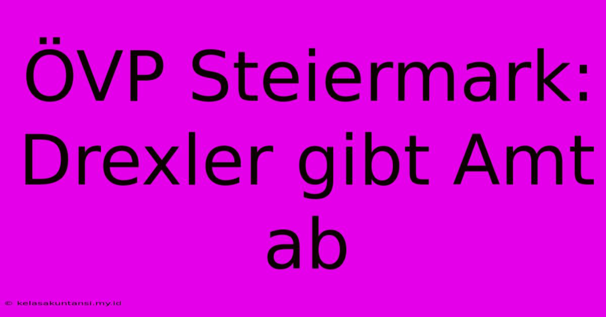 ÖVP Steiermark: Drexler Gibt Amt Ab