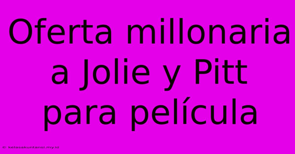 Oferta Millonaria A Jolie Y Pitt Para Película