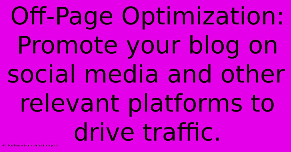 Off-Page Optimization: Promote Your Blog On Social Media And Other Relevant Platforms To Drive Traffic.