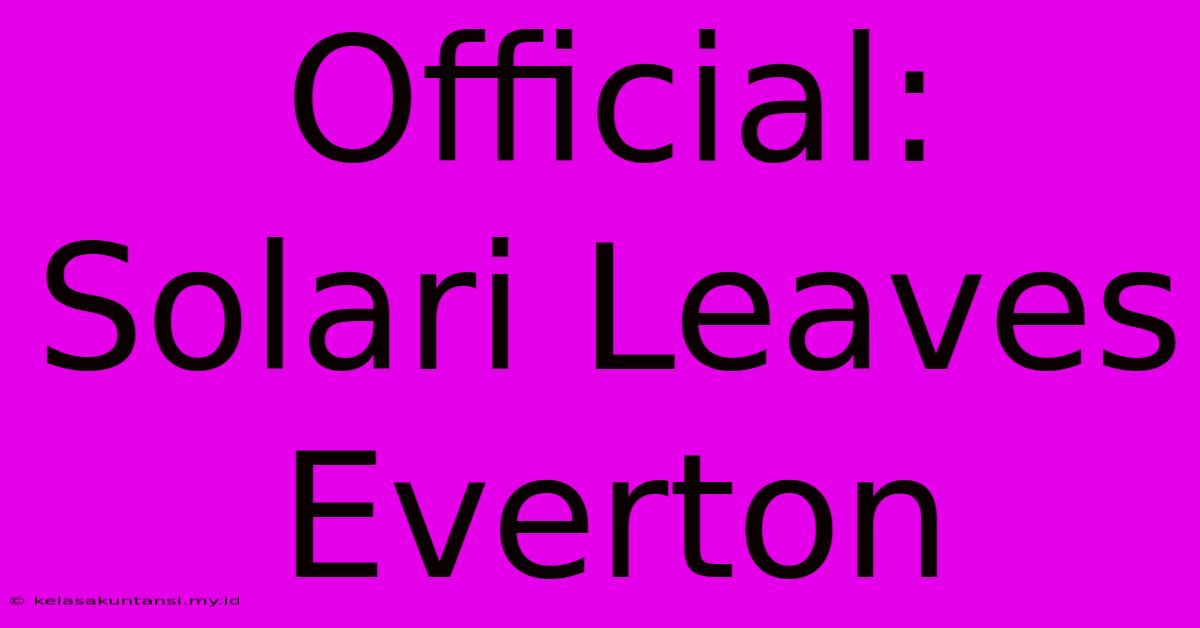 Official: Solari Leaves Everton