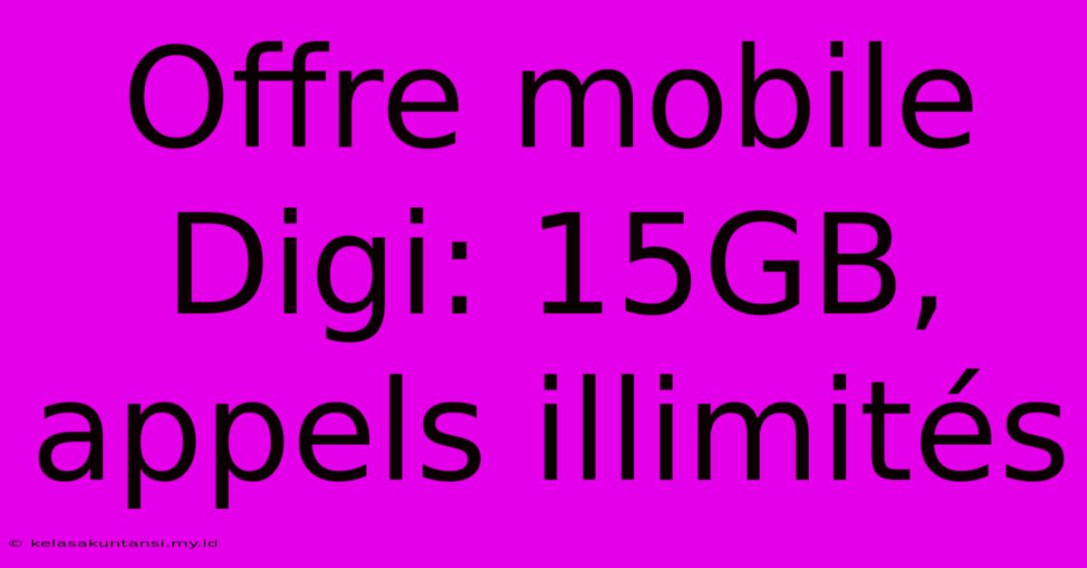 Offre Mobile Digi: 15GB, Appels Illimités