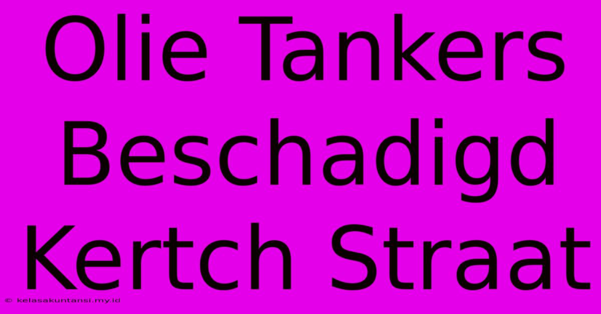 Olie Tankers Beschadigd Kertch Straat