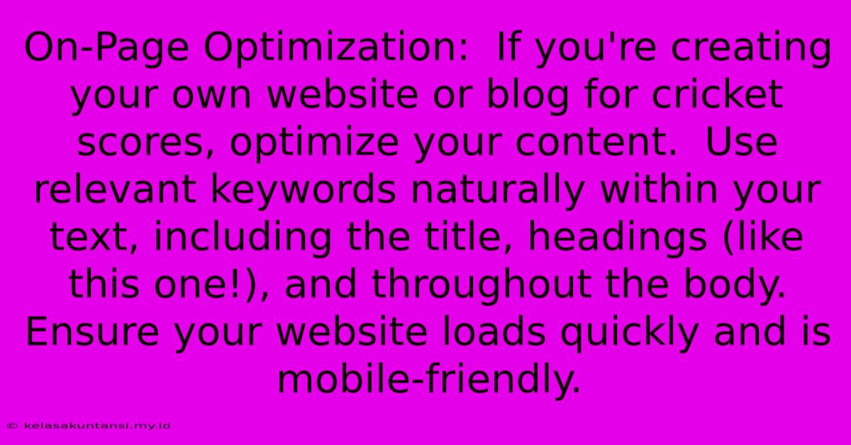 On-Page Optimization:  If You're Creating Your Own Website Or Blog For Cricket Scores, Optimize Your Content.  Use Relevant Keywords Naturally Within Your Text, Including The Title, Headings (like This One!), And Throughout The Body.  Ensure Your Website Loads Quickly And Is Mobile-friendly.