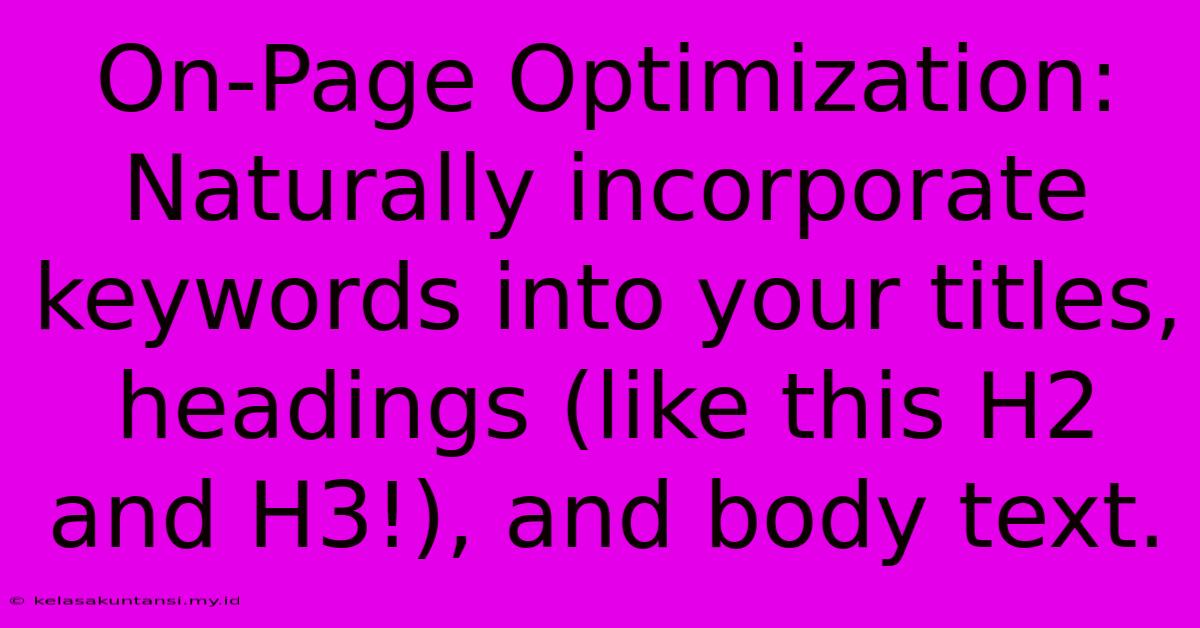 On-Page Optimization:  Naturally Incorporate Keywords Into Your Titles, Headings (like This H2 And H3!), And Body Text.