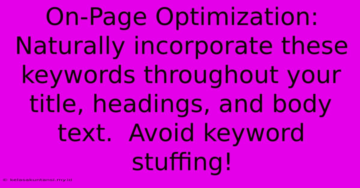 On-Page Optimization:  Naturally Incorporate These Keywords Throughout Your Title, Headings, And Body Text.  Avoid Keyword Stuffing!