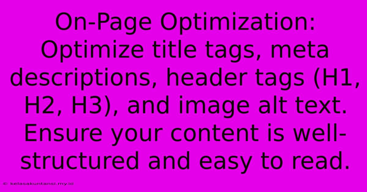 On-Page Optimization: Optimize Title Tags, Meta Descriptions, Header Tags (H1, H2, H3), And Image Alt Text.  Ensure Your Content Is Well-structured And Easy To Read.