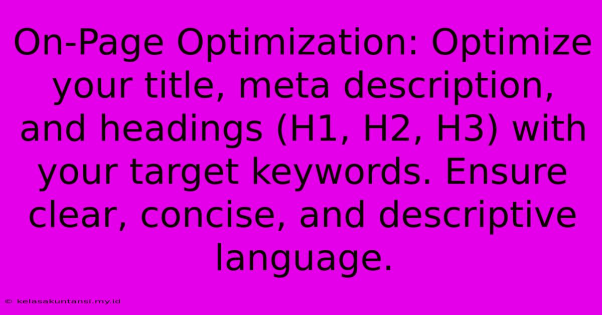 On-Page Optimization: Optimize Your Title, Meta Description, And Headings (H1, H2, H3) With Your Target Keywords. Ensure Clear, Concise, And Descriptive Language.