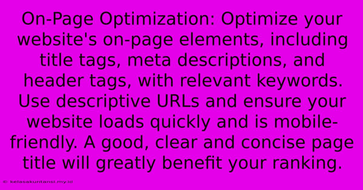 On-Page Optimization: Optimize Your Website's On-page Elements, Including Title Tags, Meta Descriptions, And Header Tags, With Relevant Keywords. Use Descriptive URLs And Ensure Your Website Loads Quickly And Is Mobile-friendly. A Good, Clear And Concise Page Title Will Greatly Benefit Your Ranking.