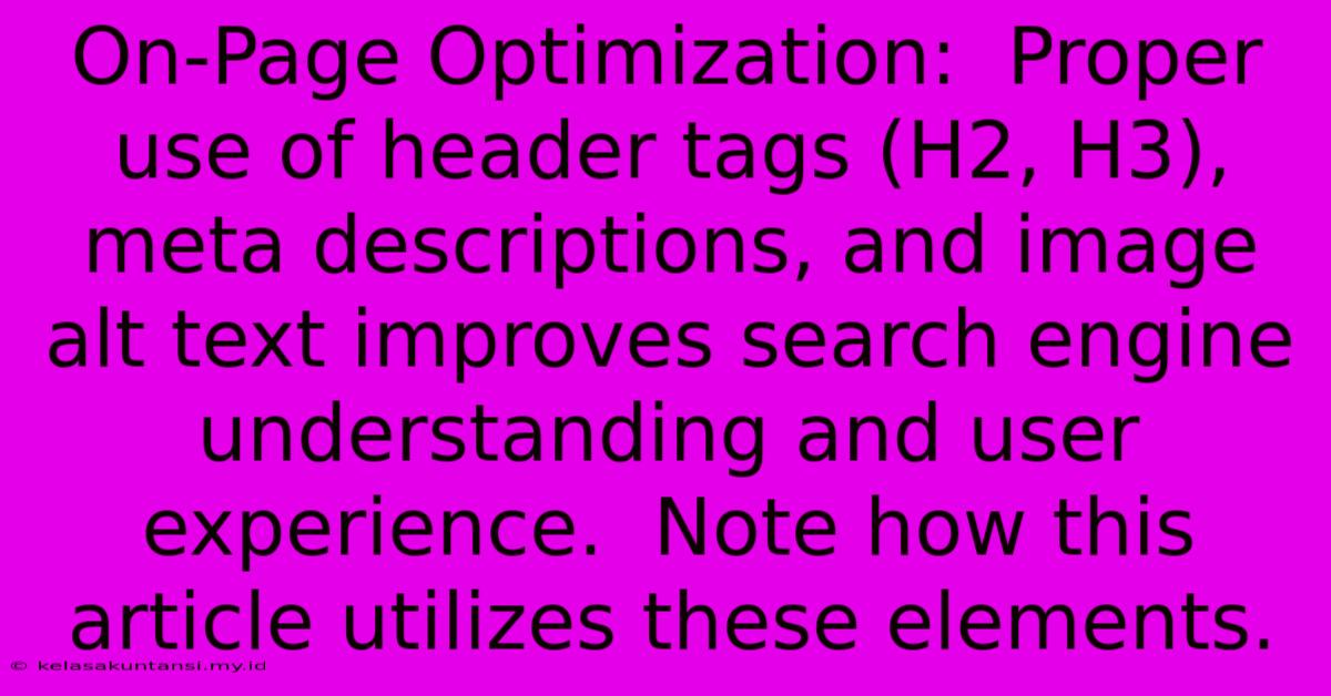 On-Page Optimization:  Proper Use Of Header Tags (H2, H3), Meta Descriptions, And Image Alt Text Improves Search Engine Understanding And User Experience.  Note How This Article Utilizes These Elements.