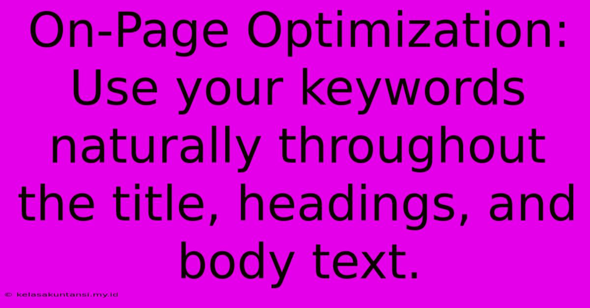 On-Page Optimization:  Use Your Keywords Naturally Throughout The Title, Headings, And Body Text.