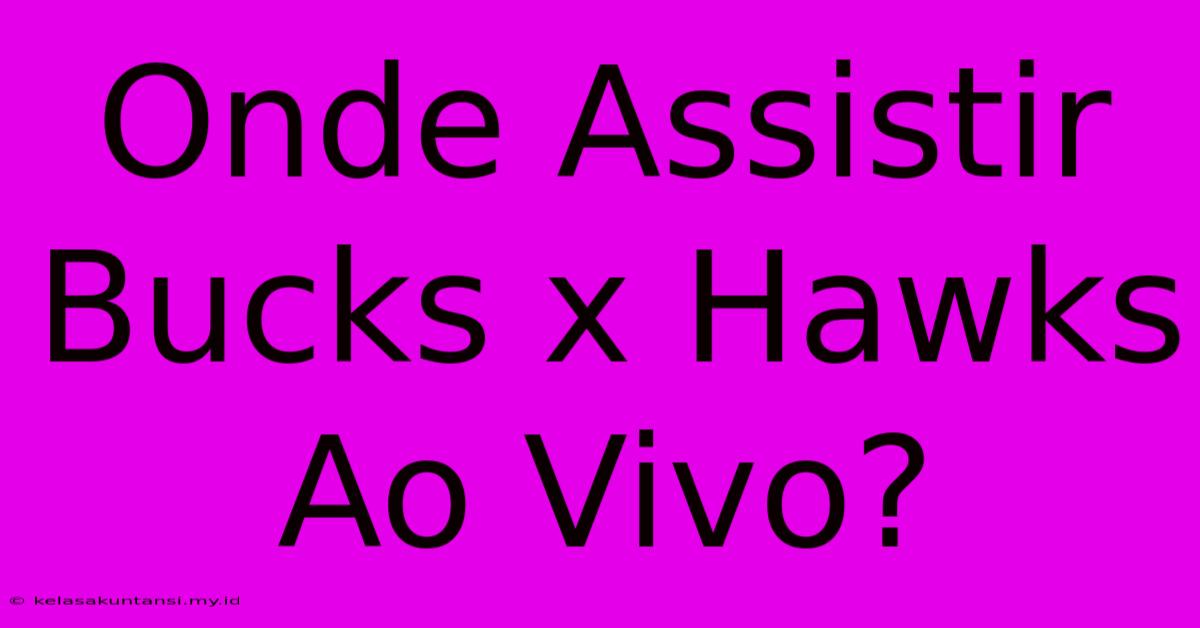 Onde Assistir Bucks X Hawks Ao Vivo?