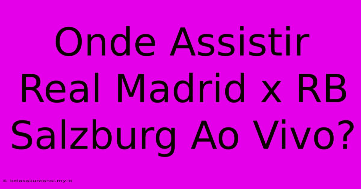 Onde Assistir Real Madrid X RB Salzburg Ao Vivo?