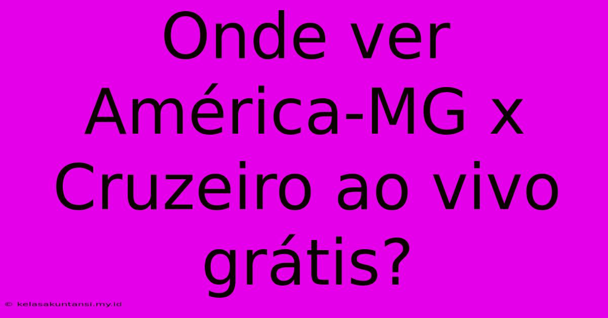 Onde Ver América-MG X Cruzeiro Ao Vivo Grátis?