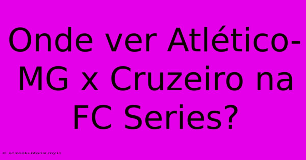 Onde Ver Atlético-MG X Cruzeiro Na FC Series?