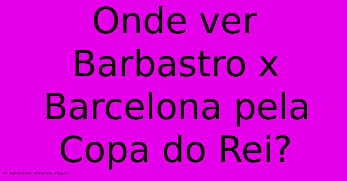 Onde Ver Barbastro X Barcelona Pela Copa Do Rei?