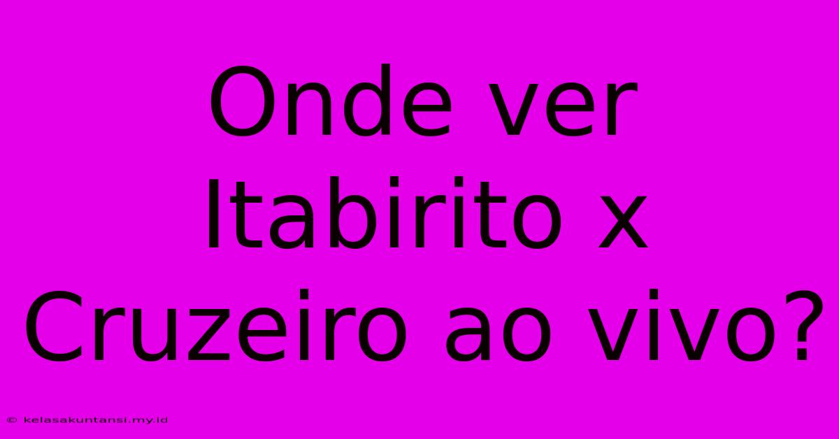 Onde Ver Itabirito X Cruzeiro Ao Vivo?