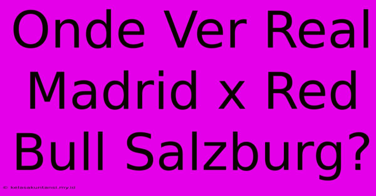 Onde Ver Real Madrid X Red Bull Salzburg?