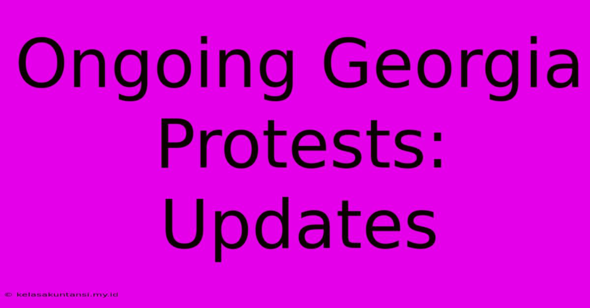 Ongoing Georgia Protests: Updates