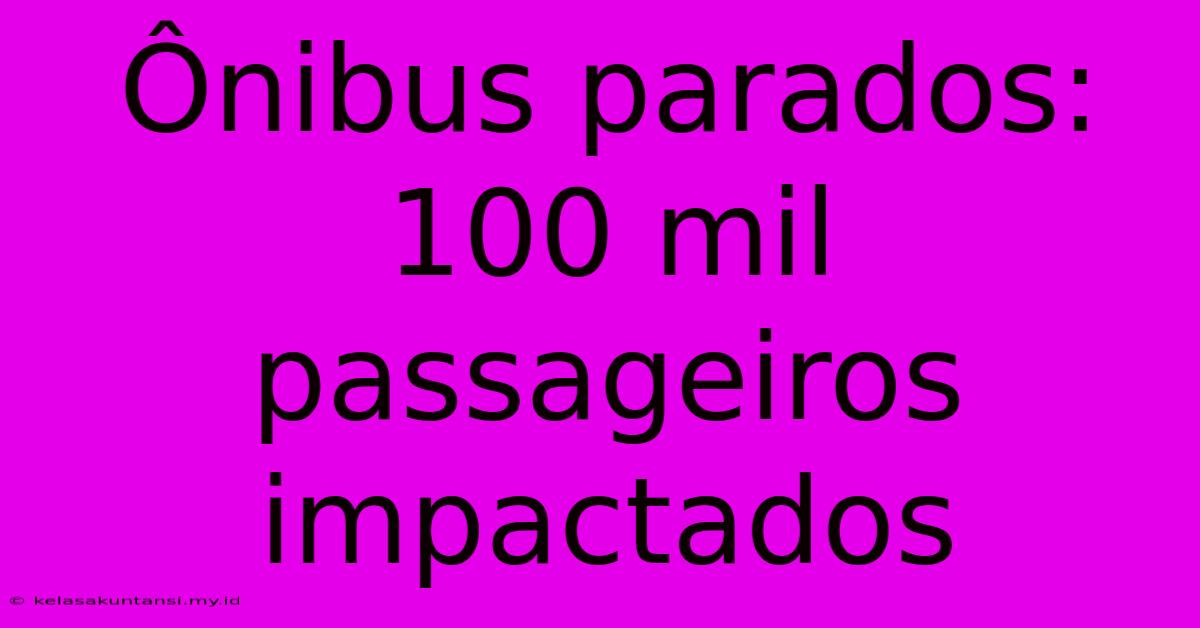 Ônibus Parados: 100 Mil Passageiros Impactados