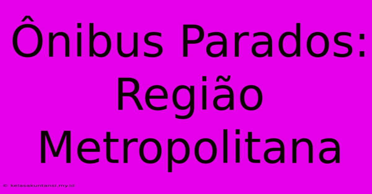 Ônibus Parados: Região Metropolitana