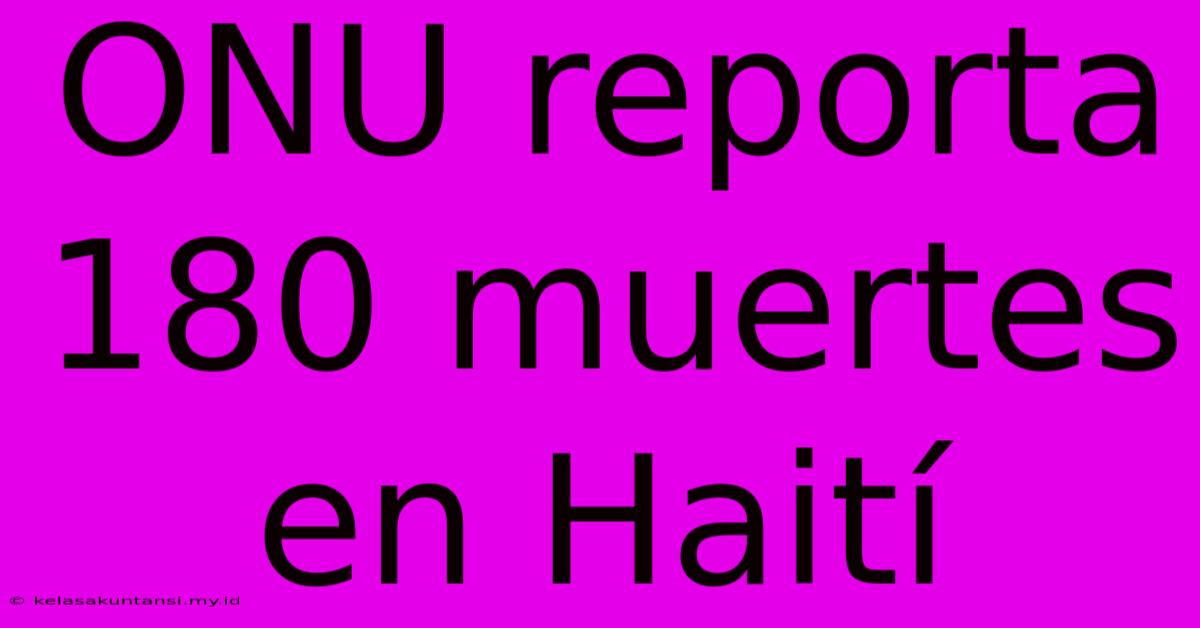 ONU Reporta 180 Muertes En Haití