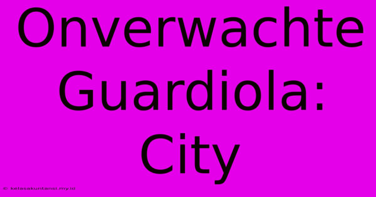 Onverwachte Guardiola: City