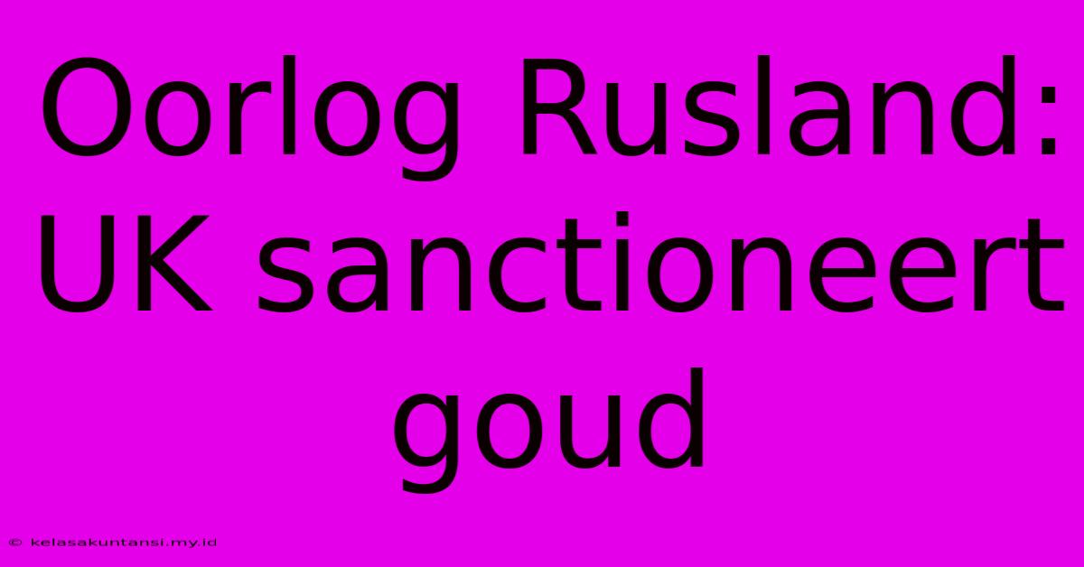 Oorlog Rusland: UK Sanctioneert Goud