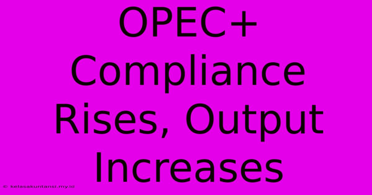 OPEC+ Compliance Rises, Output Increases