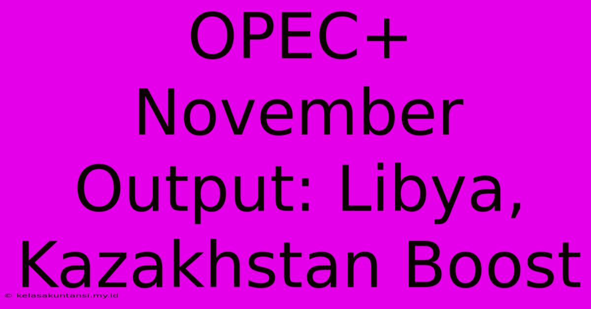 OPEC+ November Output: Libya, Kazakhstan Boost