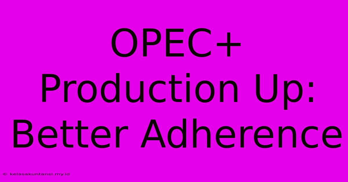 OPEC+ Production Up: Better Adherence