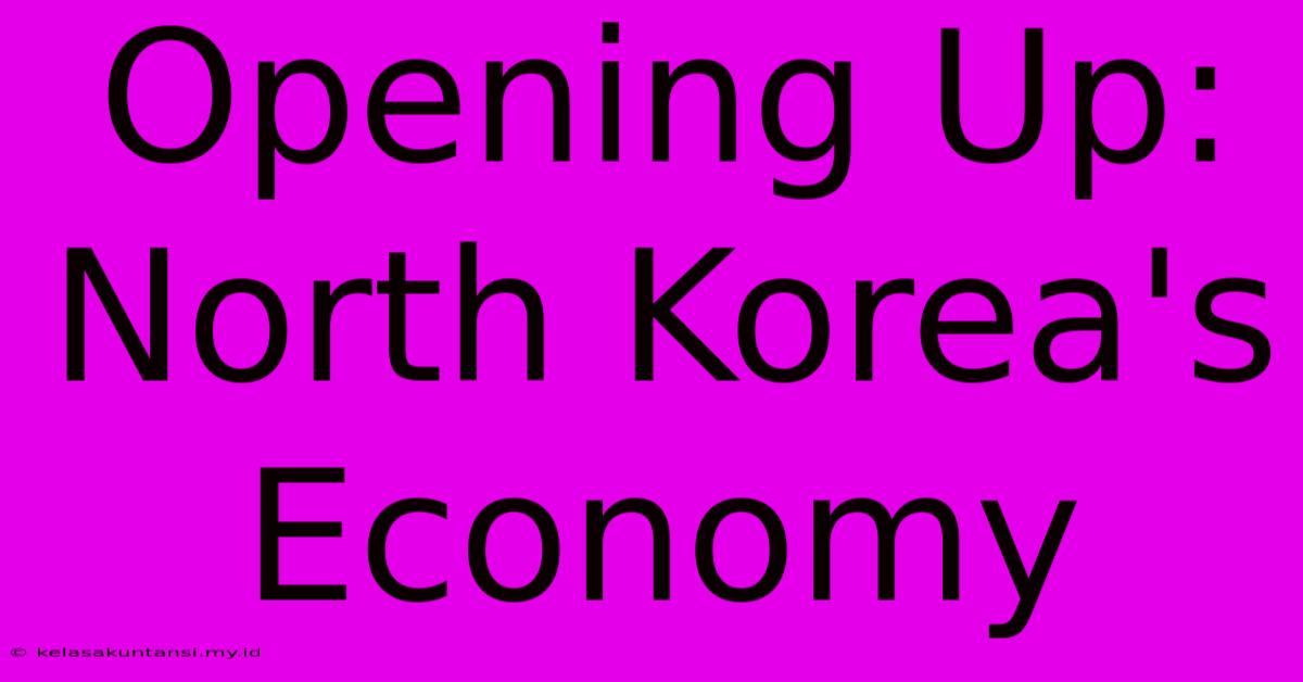 Opening Up: North Korea's Economy