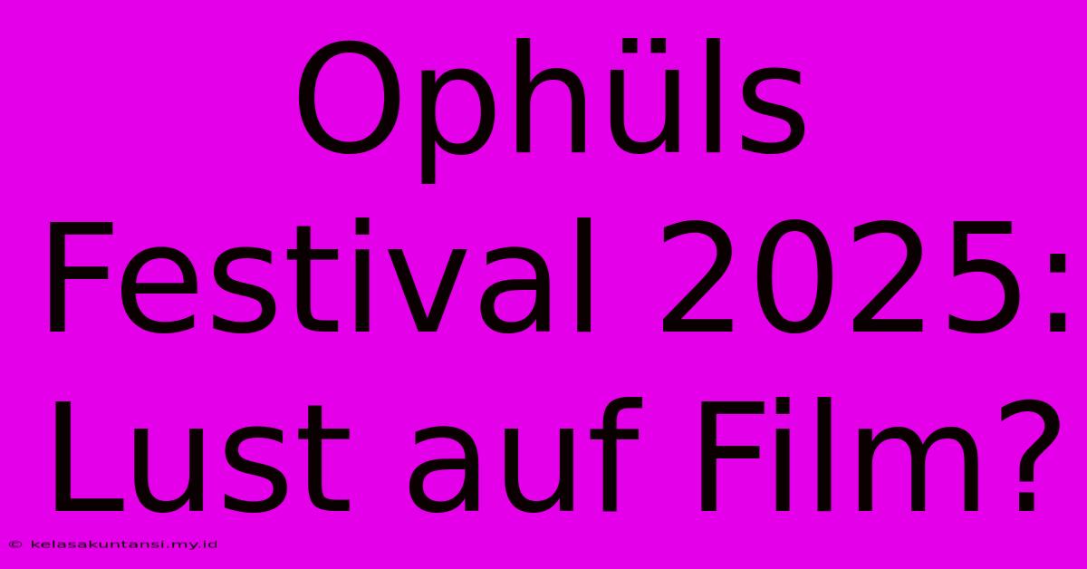 Ophüls Festival 2025: Lust Auf Film?