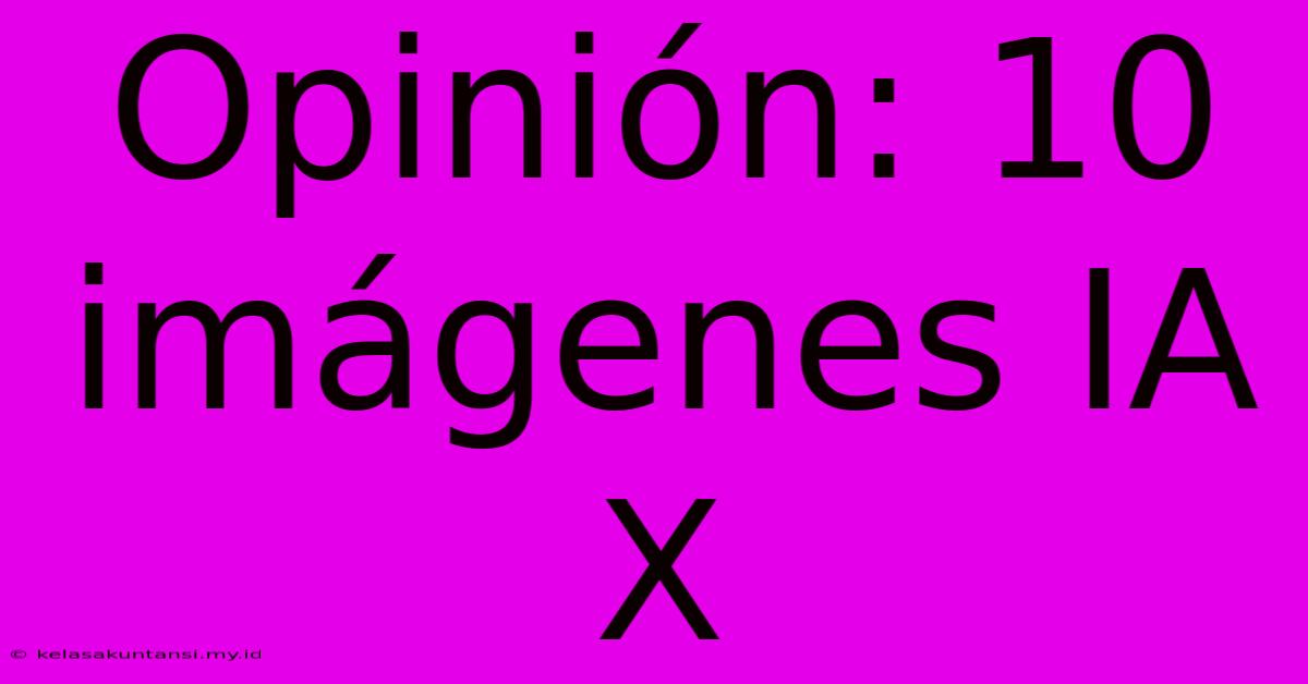 Opinión: 10 Imágenes IA X