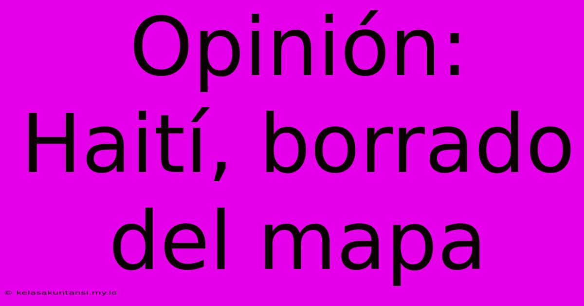 Opinión: Haití, Borrado Del Mapa