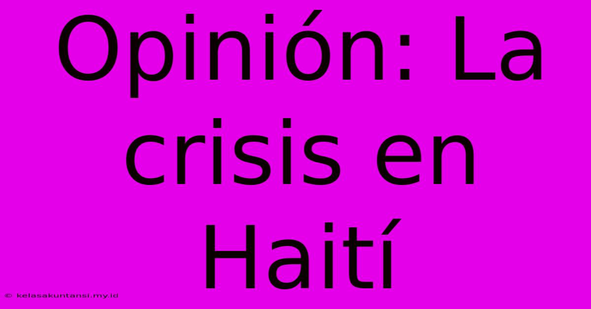 Opinión: La Crisis En Haití