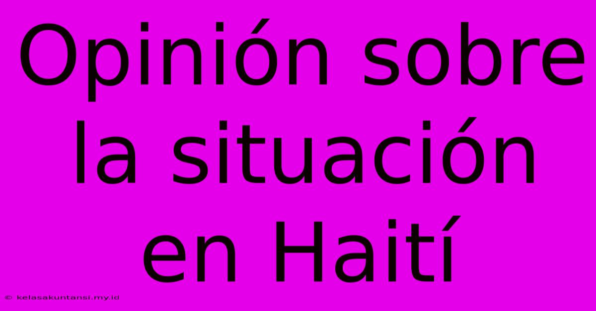 Opinión Sobre La Situación En Haití