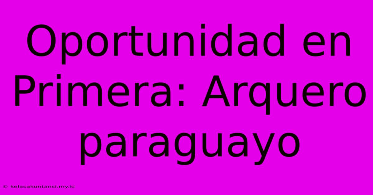 Oportunidad En Primera: Arquero Paraguayo