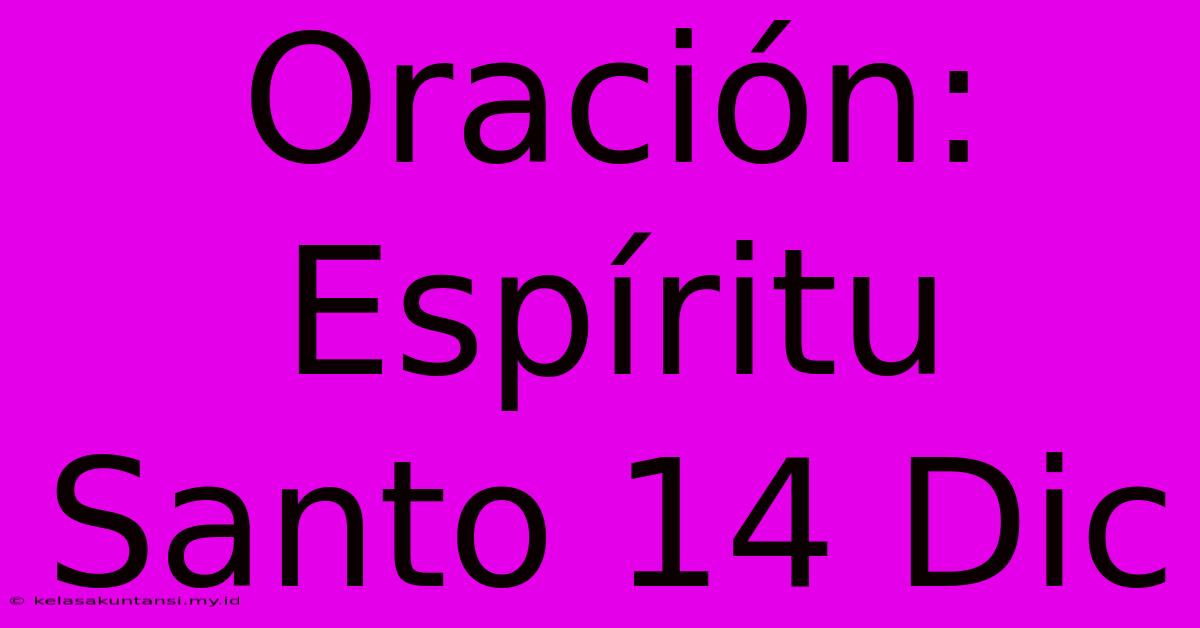 Oración: Espíritu Santo 14 Dic