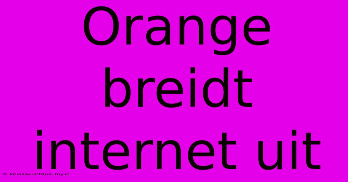 Orange Breidt Internet Uit